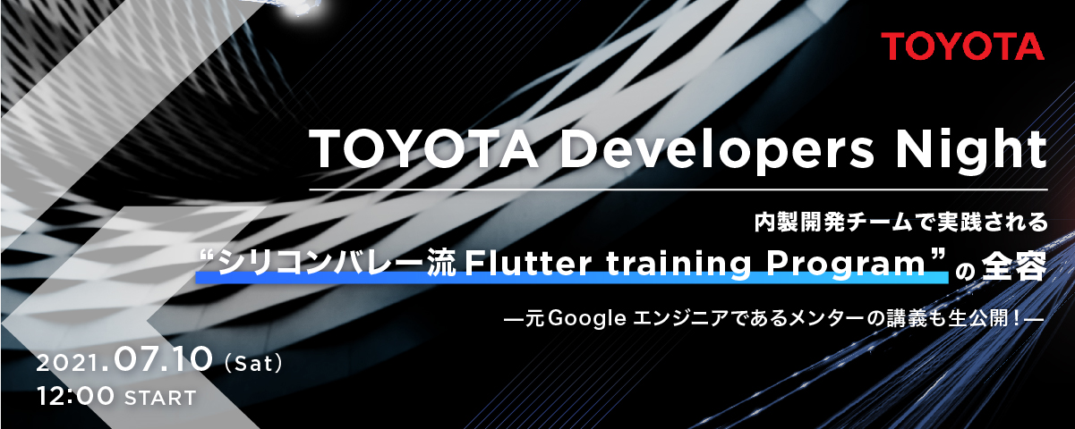 	TOYOTA Developers Night 内製開発チームで実践される”シリコンバレー流Flutter training Program”の全容 ~元Googleエンジニアであるメンターの講義も生公開！~	